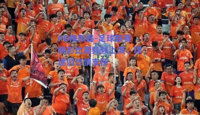 足球联赛精彩比赛频频上演，球迷们热情支持